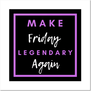 Make Friday Legendary Again Posters and Art